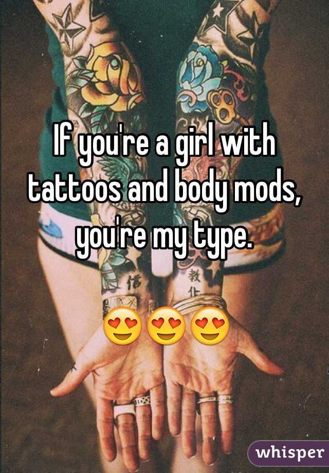 If you're a girl with tattoos and body mods, you're my type.

😍😍😍