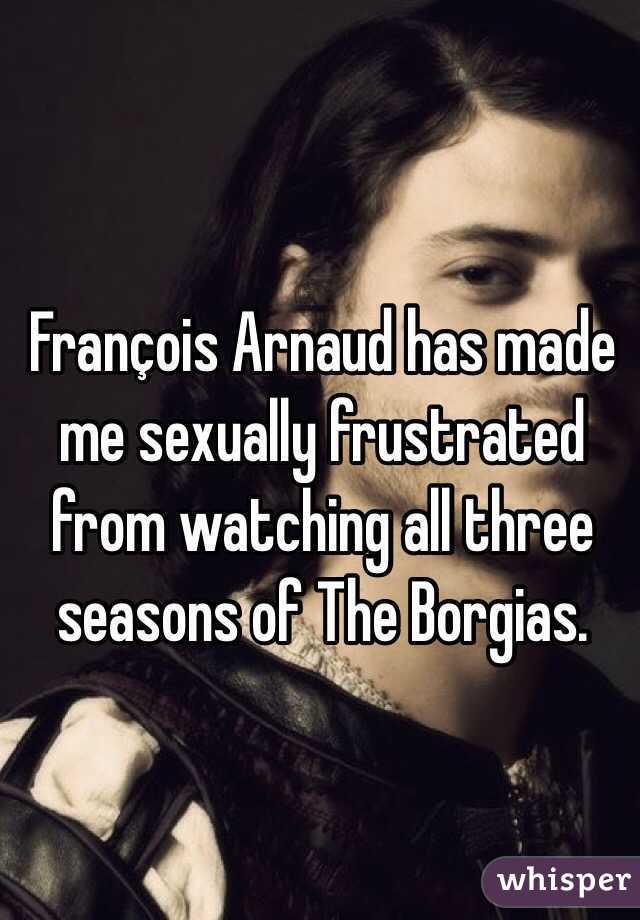 François Arnaud has made me sexually frustrated from watching all three seasons of The Borgias. 