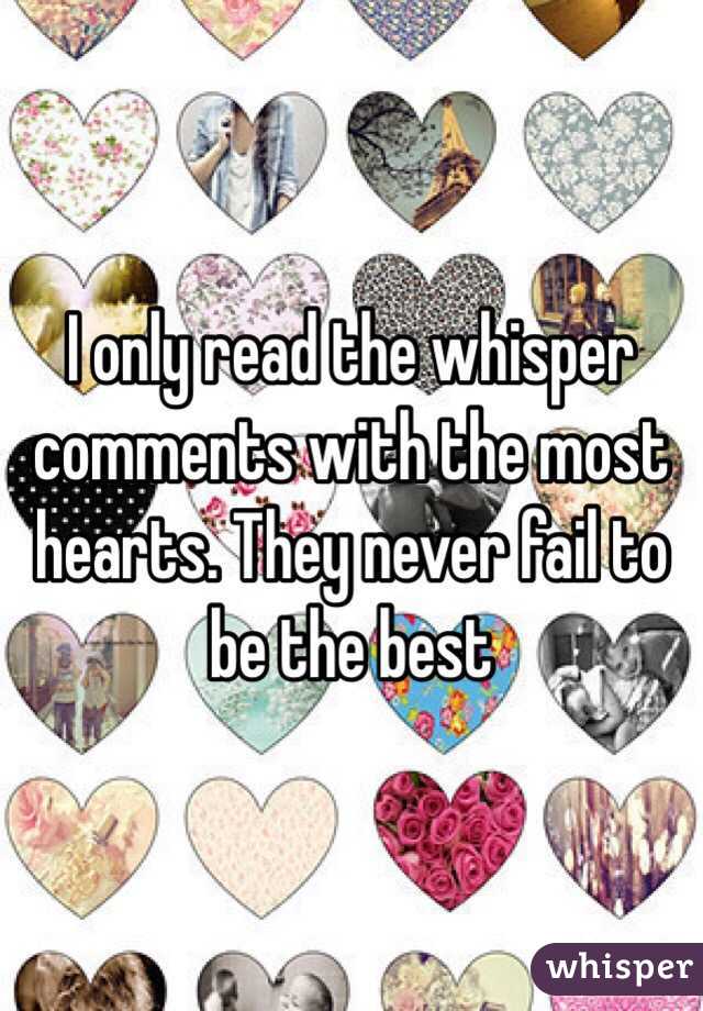 I only read the whisper comments with the most hearts. They never fail to be the best