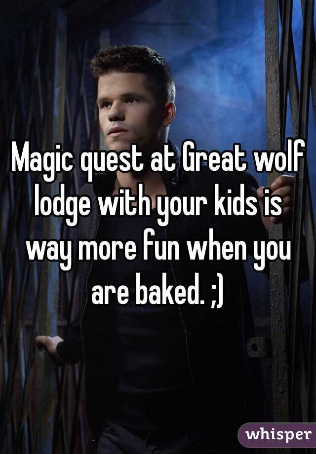 Magic quest at Great wolf lodge with your kids is way more fun when you are baked. ;)