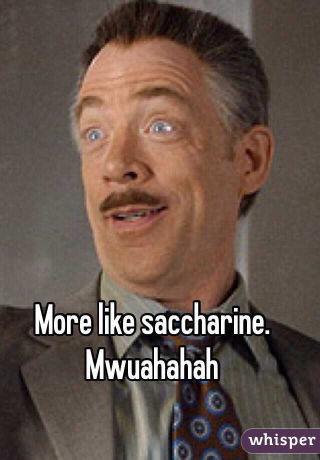 More like saccharine.
Mwuahahah 