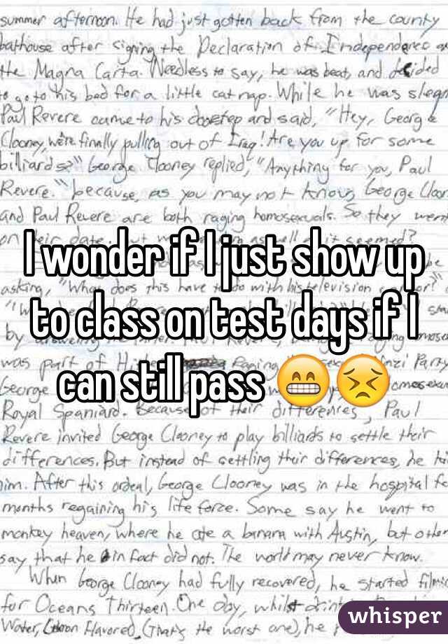 I wonder if I just show up to class on test days if I can still pass 😁😣