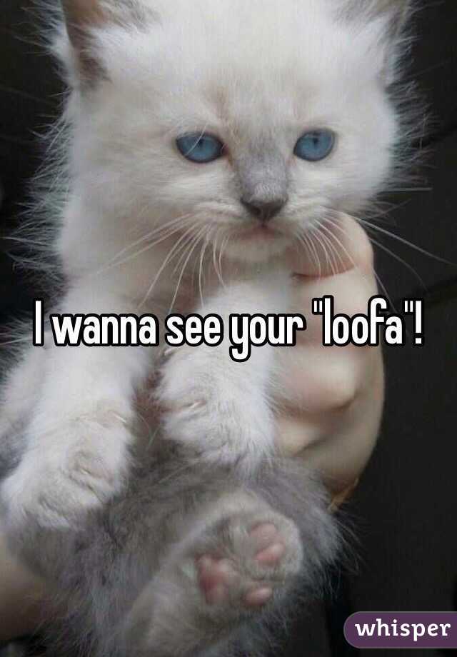 I wanna see your "loofa"!