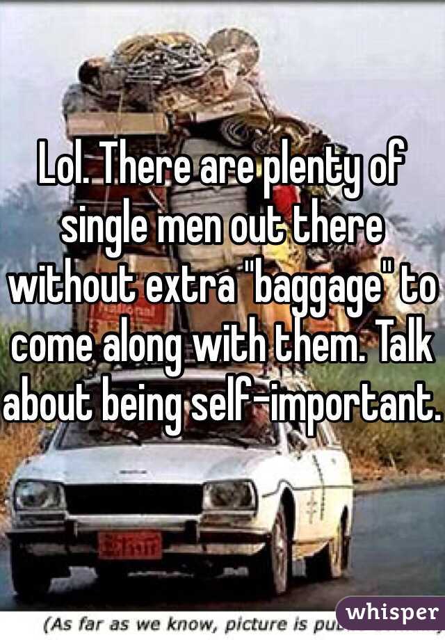 Lol. There are plenty of single men out there without extra "baggage" to come along with them. Talk about being self-important.
