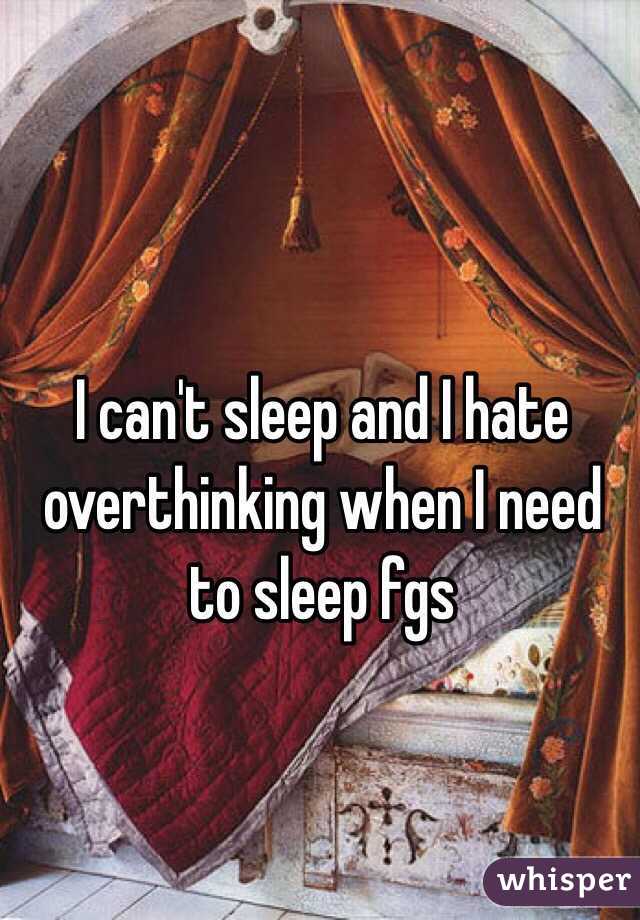 I can't sleep and I hate overthinking when I need to sleep fgs 