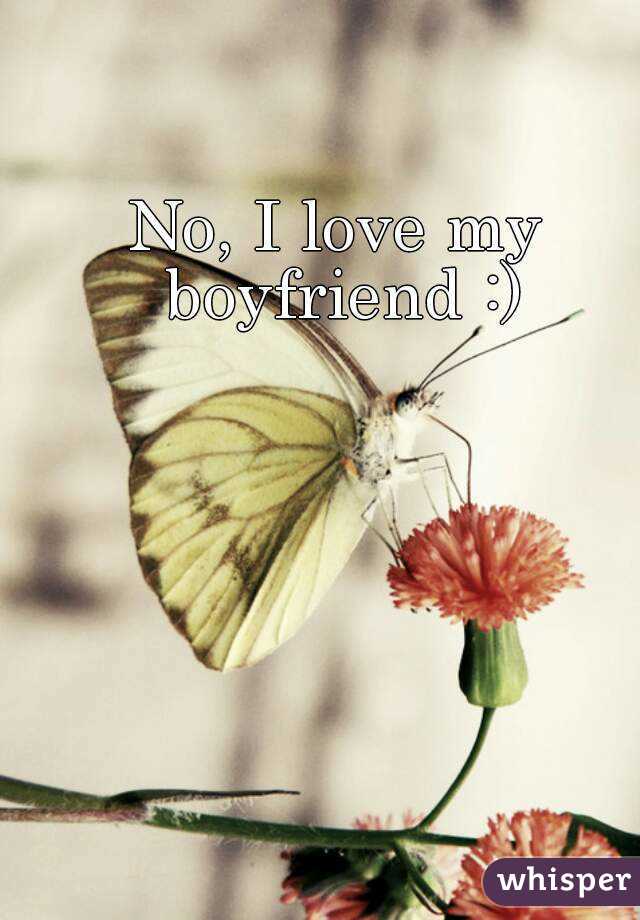 No, I love my boyfriend :)