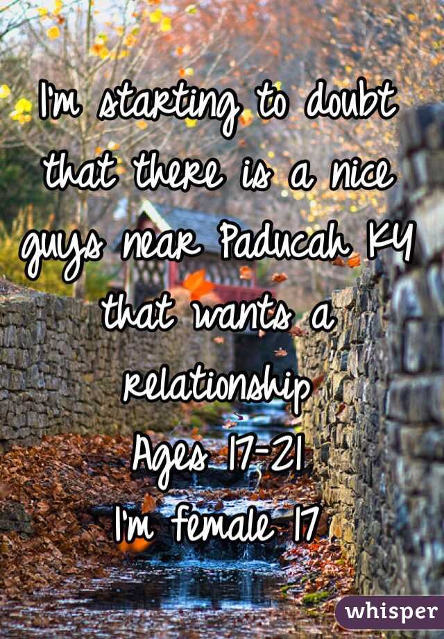 I'm starting to doubt that there is a nice guys near Paducah KY that wants a relationship 
Ages 17-21
I'm female 17 