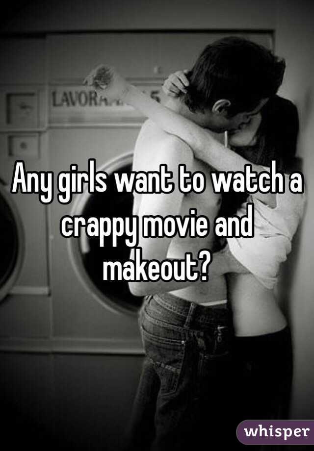 Any girls want to watch a crappy movie and makeout?