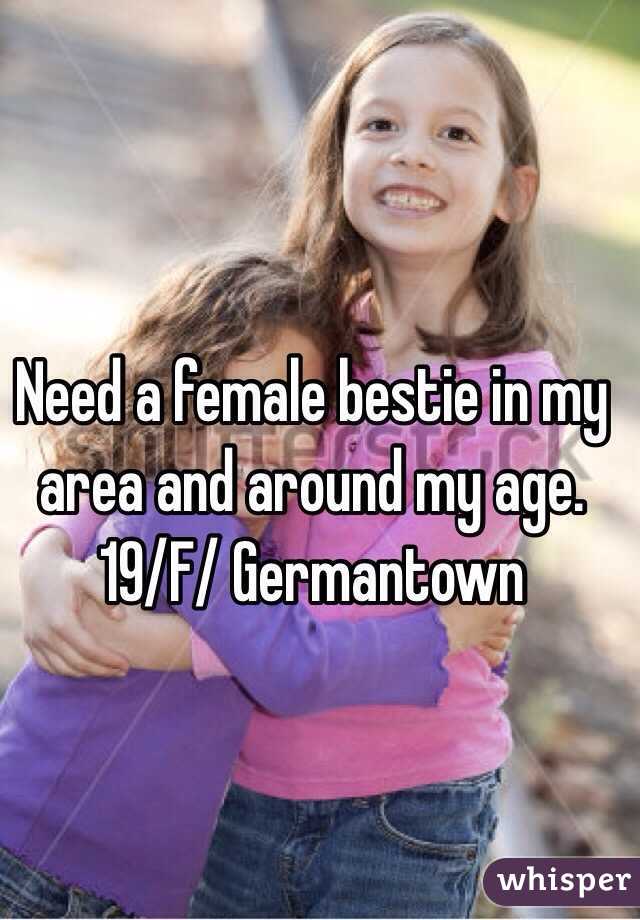 Need a female bestie in my area and around my age. 19/F/ Germantown 