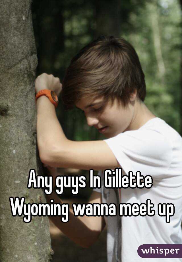 Any guys In Gillette Wyoming wanna meet up