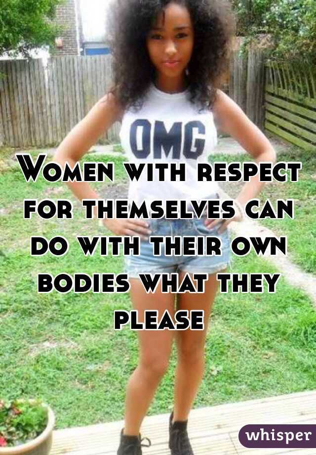 Women with respect for themselves can do with their own bodies what they please