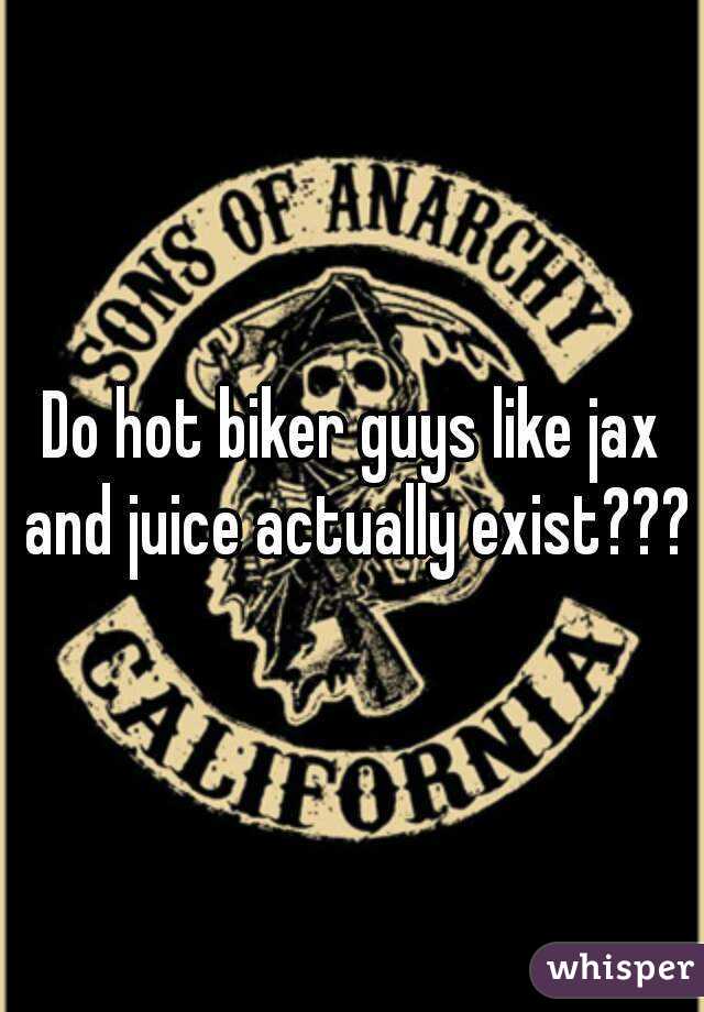 Do hot biker guys like jax and juice actually exist???