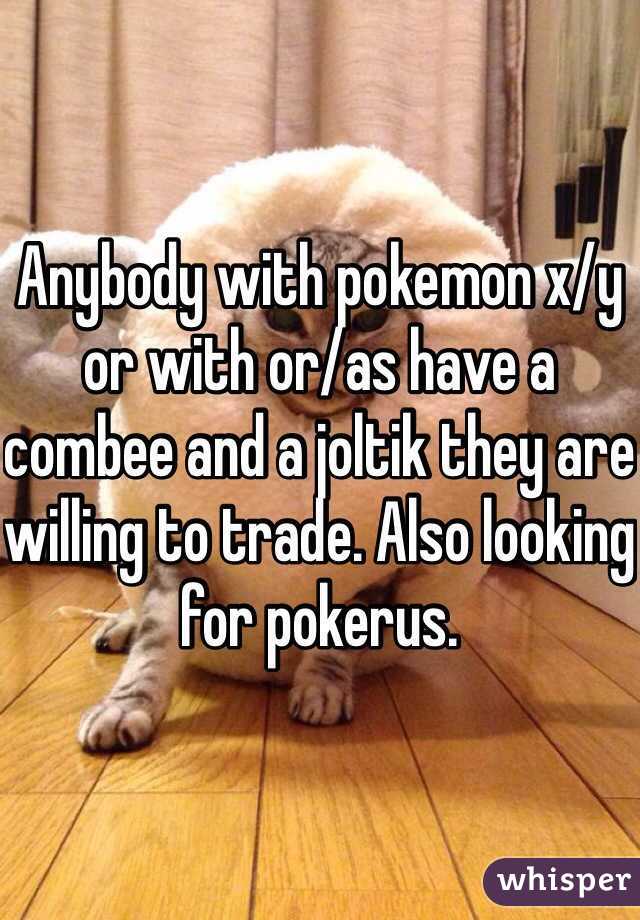 Anybody with pokemon x/y or with or/as have a combee and a joltik they are willing to trade. Also looking for pokerus.