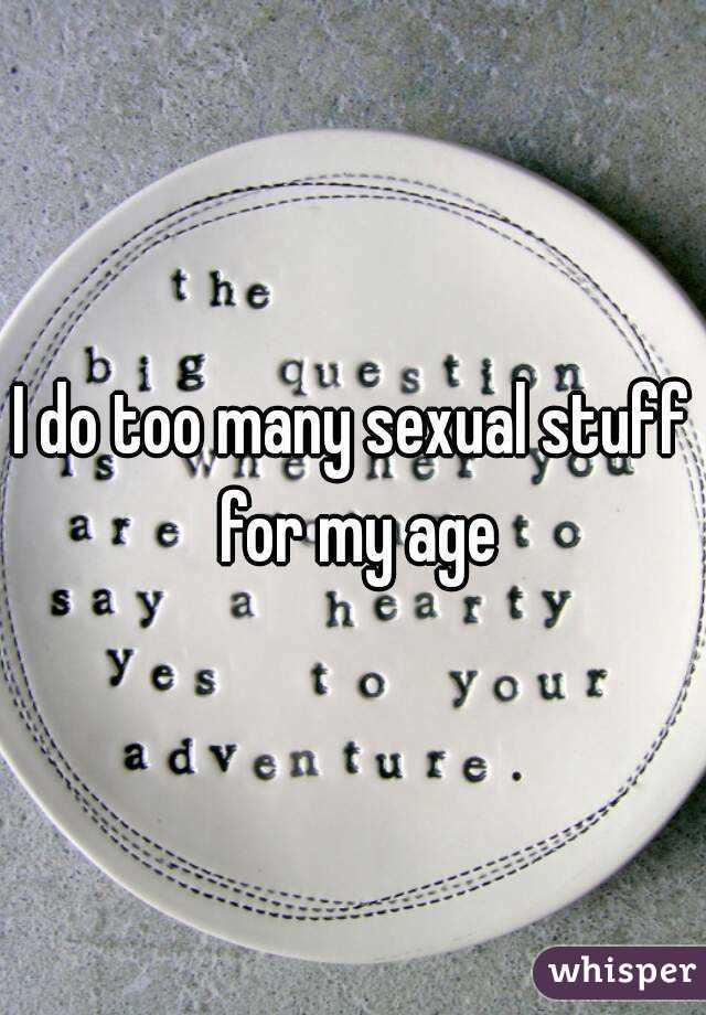 I do too many sexual stuff for my age
