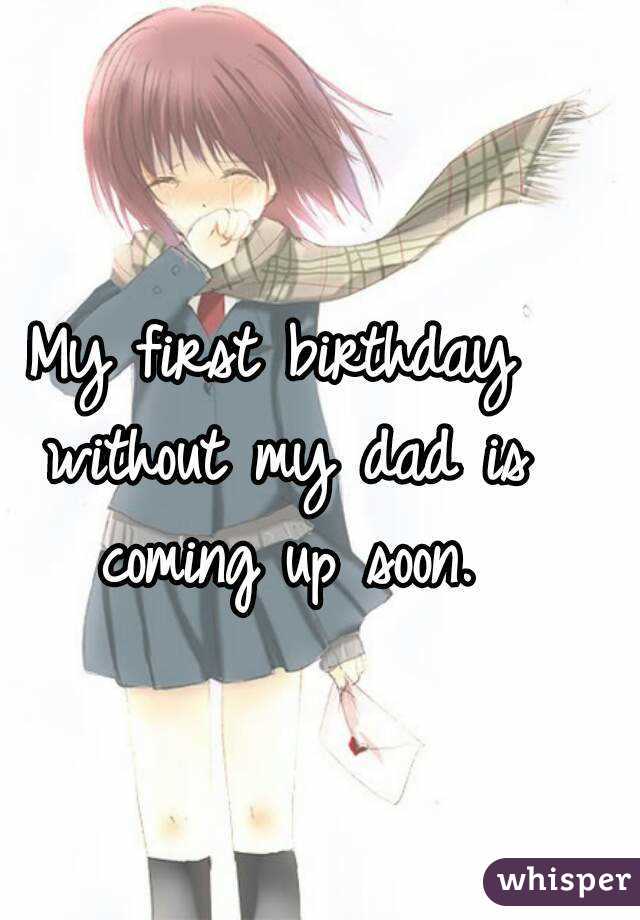 My first birthday without my dad is coming up soon.