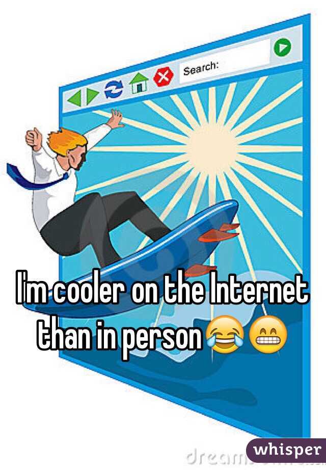 I'm cooler on the Internet than in person😂😁