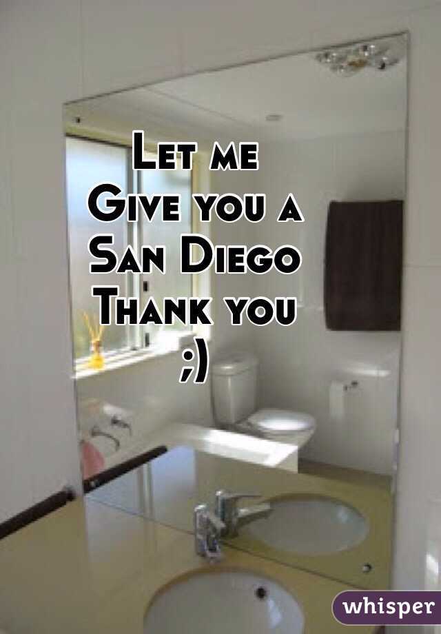 Let me 
Give you a
San Diego 
Thank you
;)
