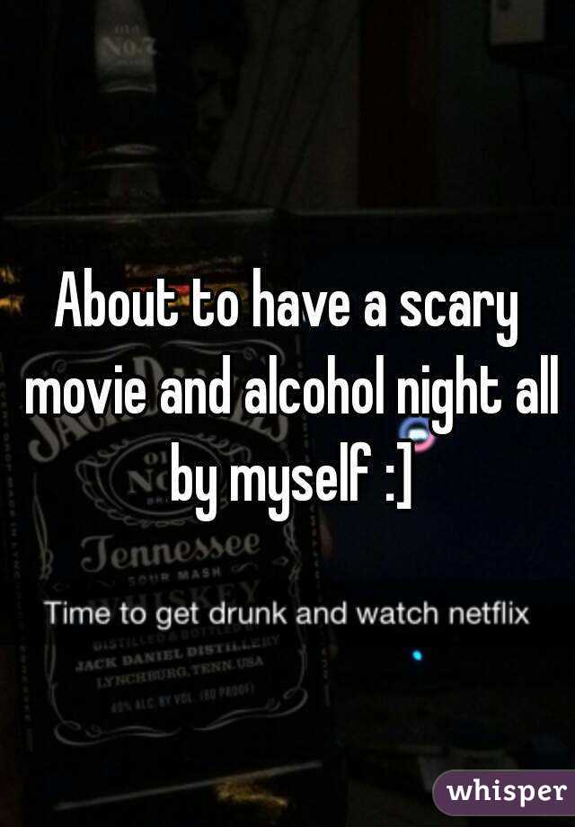 About to have a scary movie and alcohol night all by myself :]