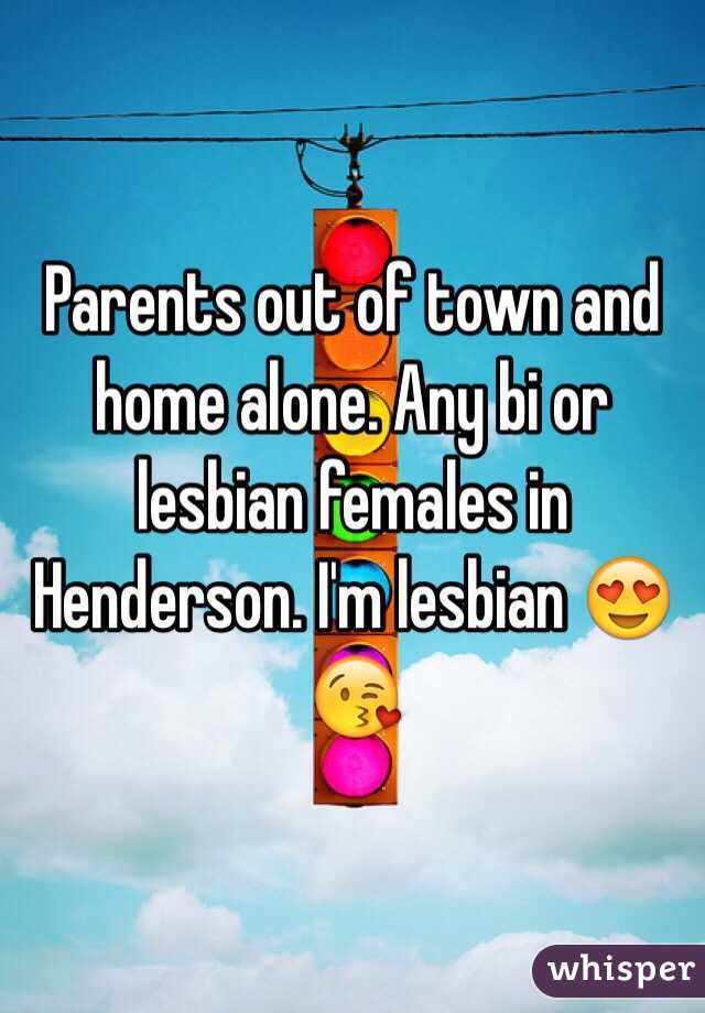 Parents out of town and home alone. Any bi or lesbian females in Henderson. I'm lesbian 😍😘