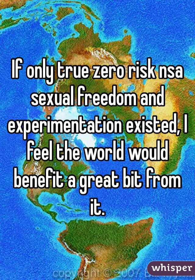 If only true zero risk nsa sexual freedom and experimentation existed, I feel the world would benefit a great bit from it. 