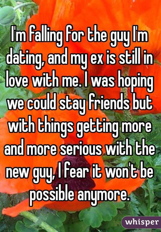 I'm falling for the guy I'm dating, and my ex is still in love with me. I was hoping we could stay friends but with things getting more and more serious with the new guy, I fear it won't be possible anymore.
