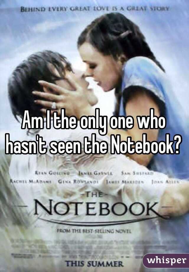 Am I the only one who hasn't seen the Notebook?