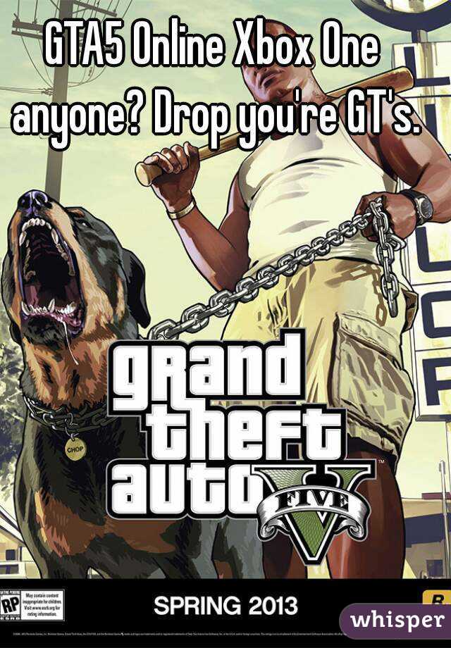 GTA5 Online Xbox One anyone? Drop you're GT's.