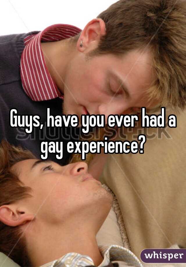 Guys, have you ever had a gay experience? 