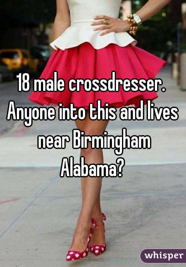 18 male crossdresser. 
Anyone into this and lives near Birmingham Alabama? 