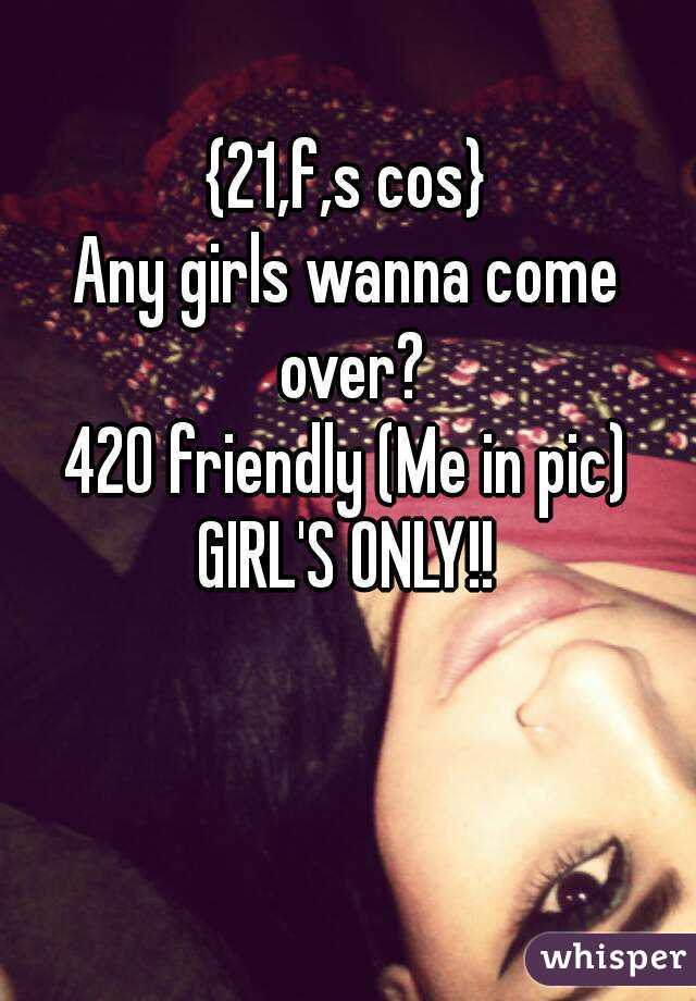 {21,f,s cos}
Any girls wanna come over?
420 friendly (Me in pic)
GIRL'S ONLY!!
