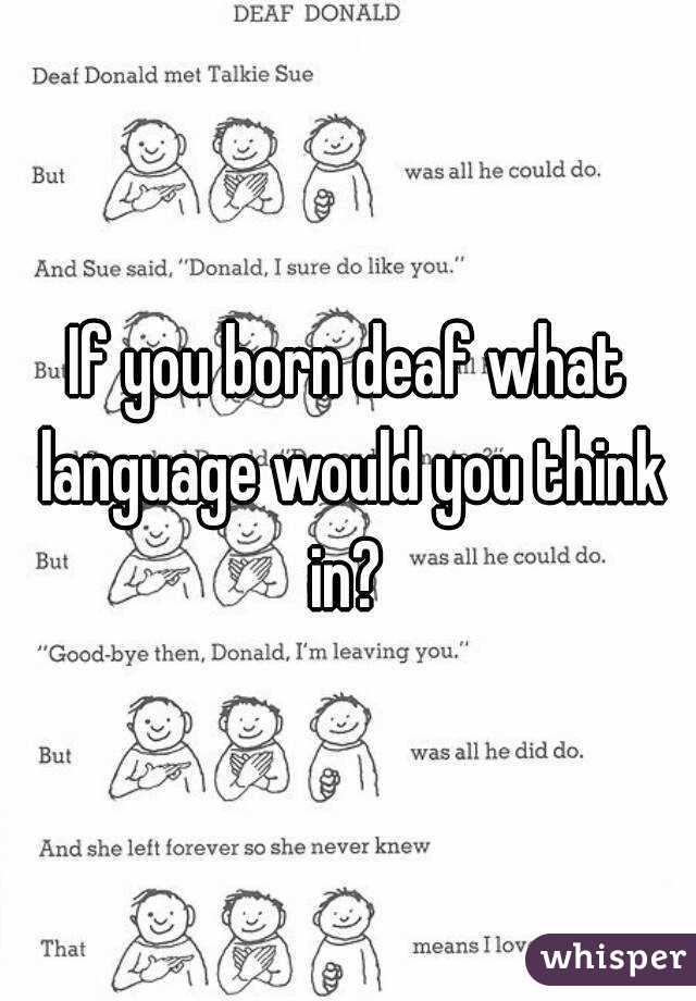 If you born deaf what language would you think in? 