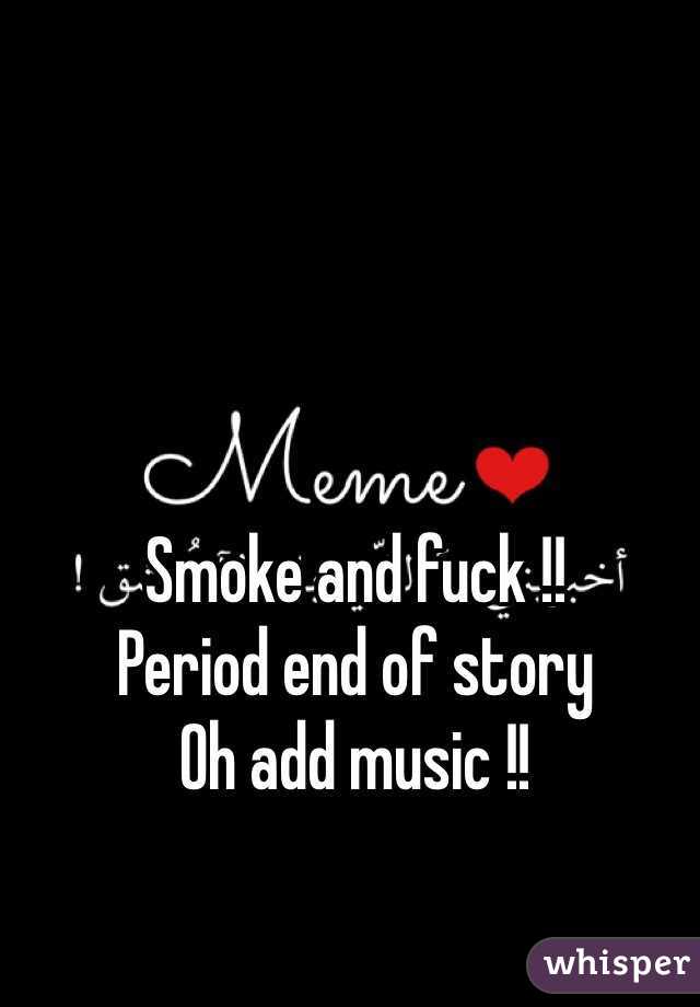 Smoke and fuck !! 
Period end of story 
Oh add music !!