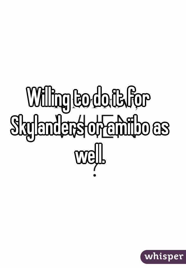 Willing to do it for Skylanders or amiibo as well.