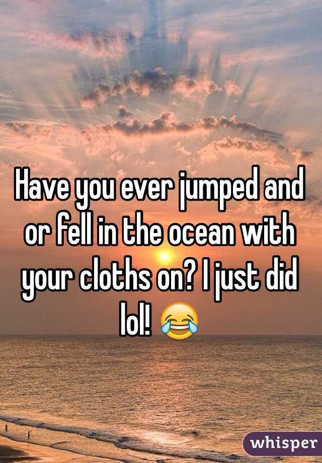 Have you ever jumped and or fell in the ocean with your cloths on? I just did lol! 😂