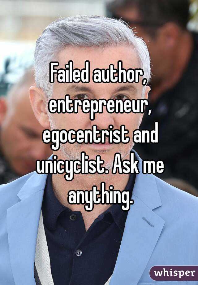 Failed author, entrepreneur, egocentrist and unicyclist. Ask me anything.