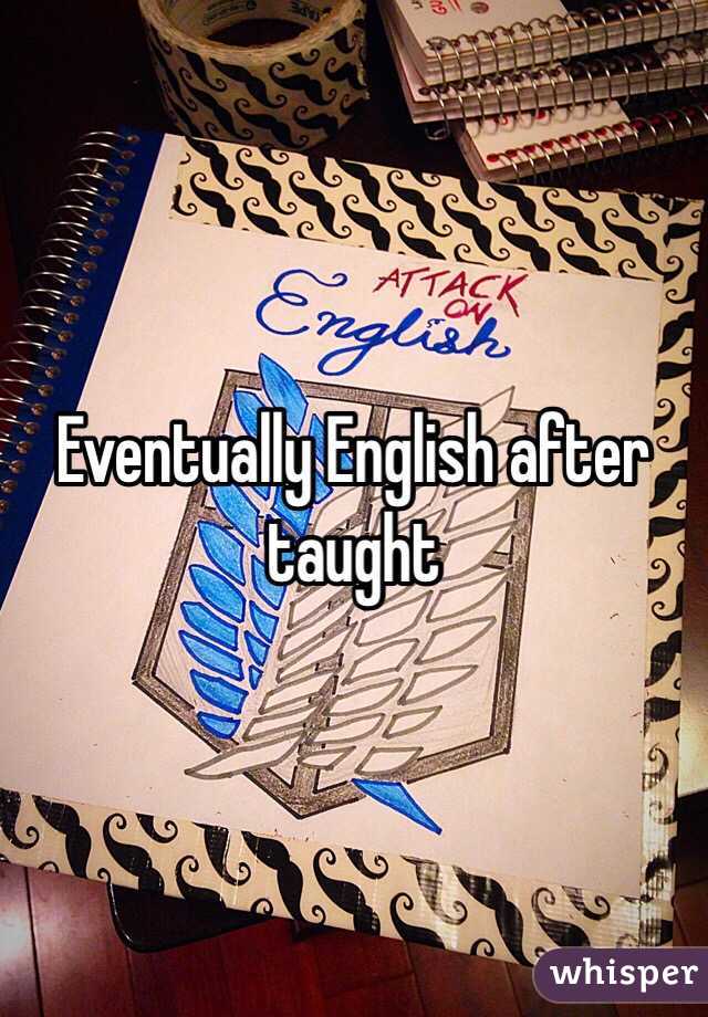 Eventually English after taught