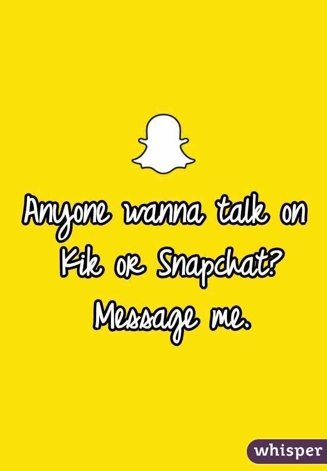 Anyone wanna talk on Kik or Snapchat? Message me.