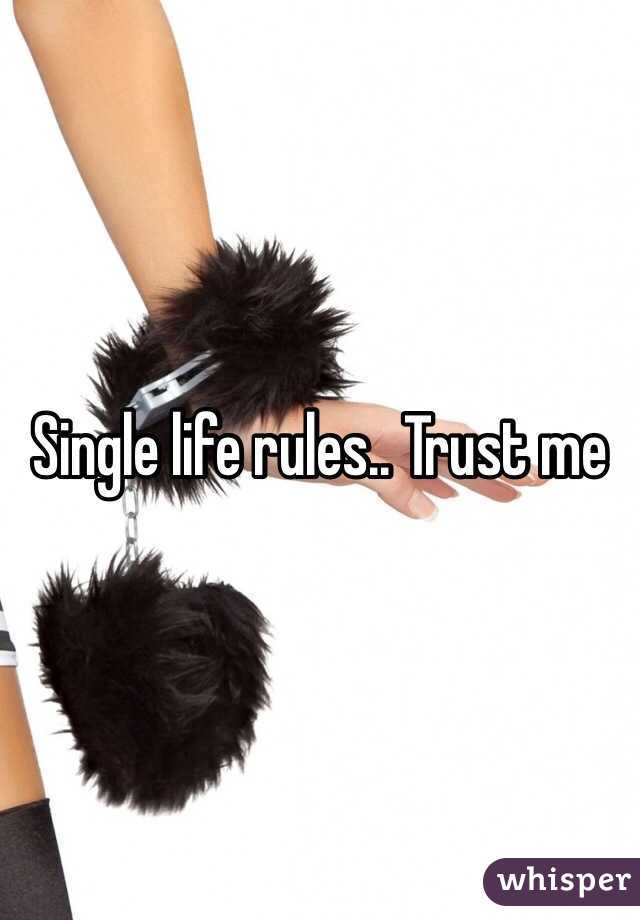 Single life rules.. Trust me 