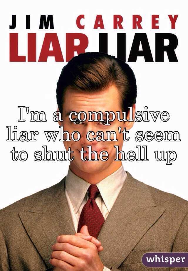 I'm a compulsive liar who can't seem to shut the hell up