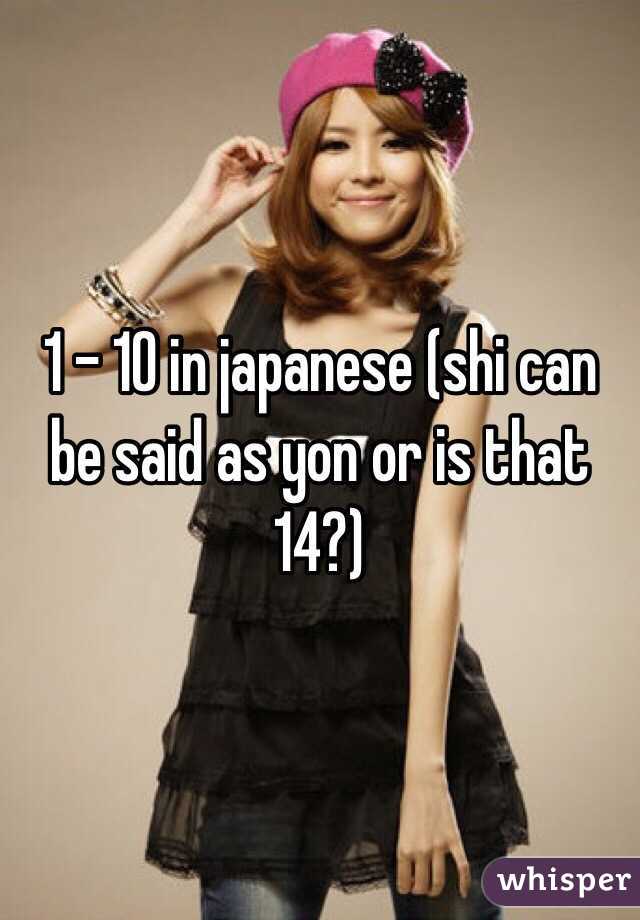 1 - 10 in japanese (shi can be said as yon or is that 14?)