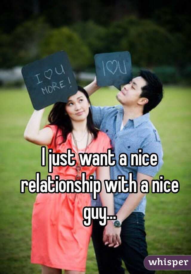 I just want a nice relationship with a nice guy...
