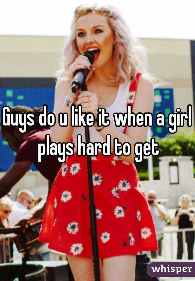 Guys do u like it when a girl plays hard to get