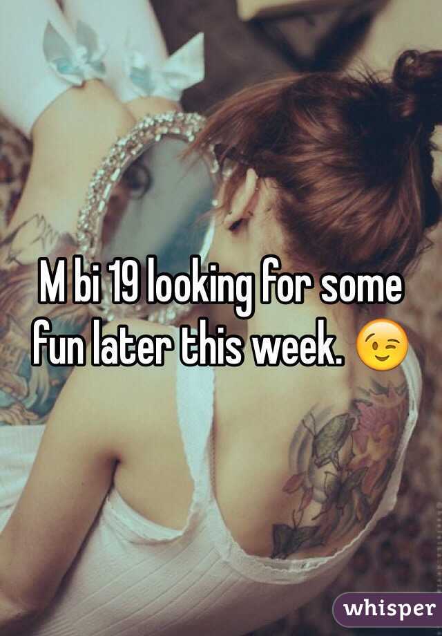 M bi 19 looking for some fun later this week. 😉