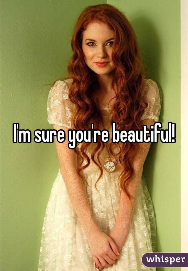I'm sure you're beautiful! 