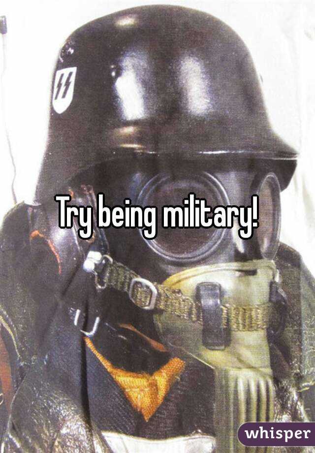 Try being military!