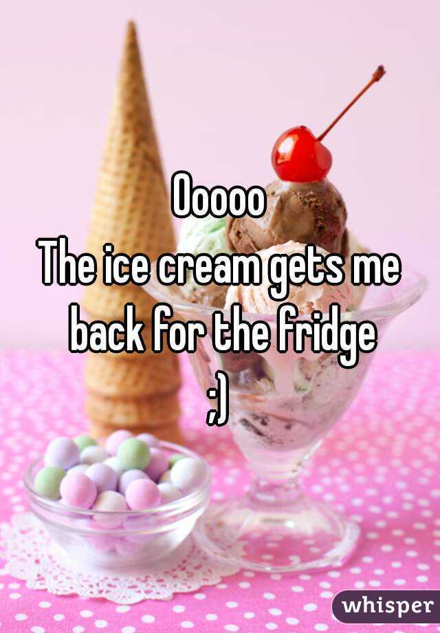 Ooooo
The ice cream gets me back for the fridge
;)