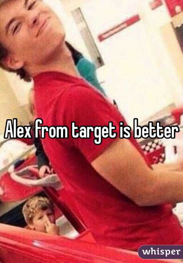 Alex from target is better
