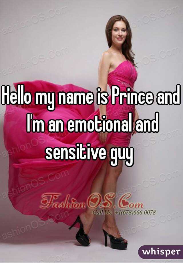 Hello my name is Prince and I'm an emotional and sensitive guy  