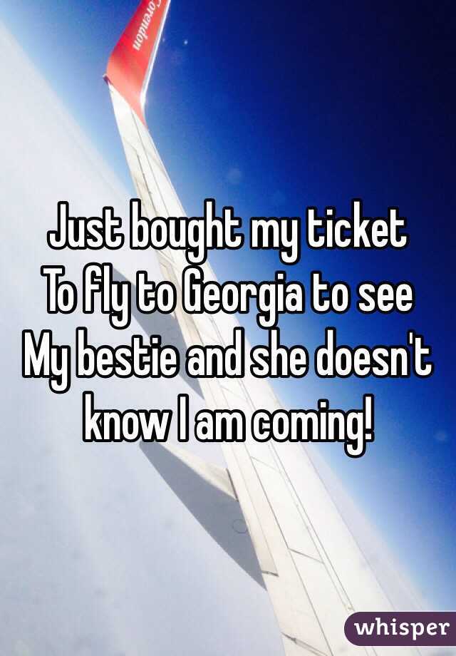 Just bought my ticket 
To fly to Georgia to see 
My bestie and she doesn't know I am coming! 