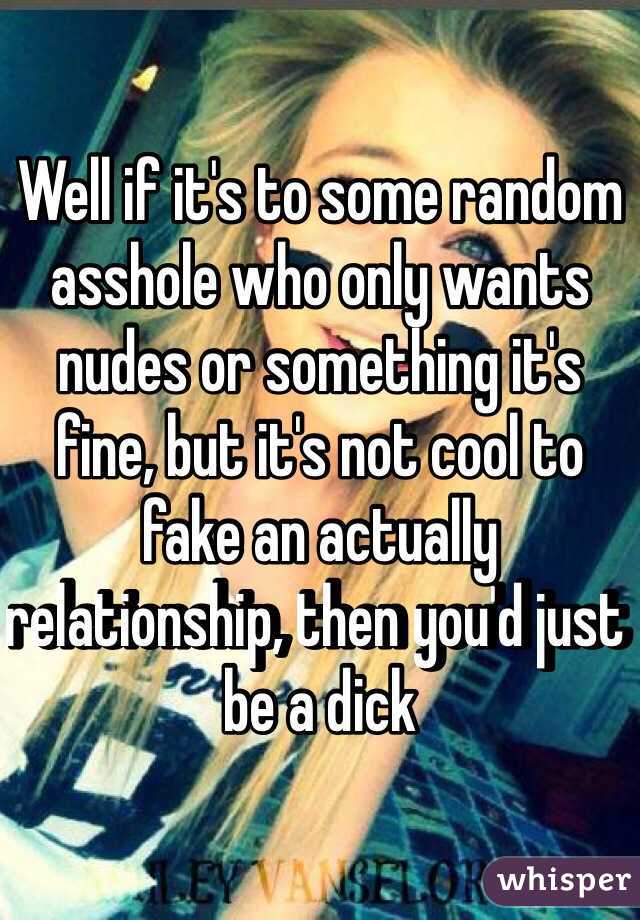 Well if it's to some random asshole who only wants nudes or something it's fine, but it's not cool to fake an actually relationship, then you'd just be a dick 